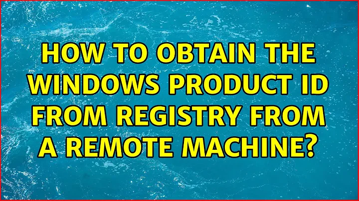 How to obtain the Windows product id from registry from a remote machine? (4 Solutions!!)