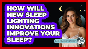 How Will New Sleep Lighting Innovations Improve Your Sleep? - Sleep Wellness Workshop