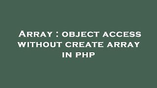 Array : object access without create array in php
