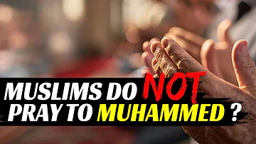 Muslims Pray to Muhammed ?