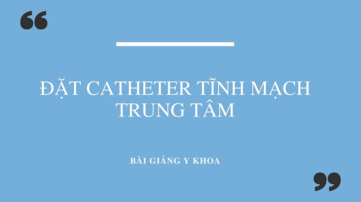 Catheter tĩnh mạch trung tâm là gì năm 2024