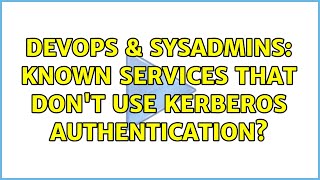 DevOps & SysAdmins: Known services that don't use Kerberos authentication? (2 Solutions!!) Wealth