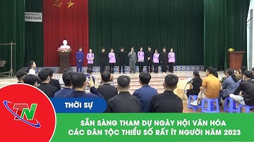 Sẵn sàng tham dự ngày hội văn hóa các dân tộc thiểu số rất ít người năm 2023