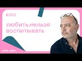 Любить нельзя воспитывать, выпуск #263 12.07.2022