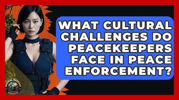 What Cultural Challenges Do Peacekeepers Face In Peace Enforcement? - Tactical Warfare Experts