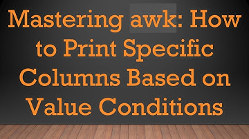 Mastering awk: How to Print Specific Columns Based on Value Conditions