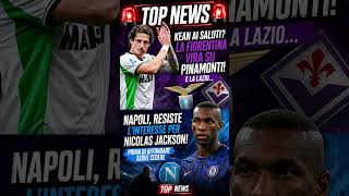 🚨 TOP NEWS CALCIOMERCATO: KEAN AI SALUTI FIORENTINA SU PINAMONTI! NAPOLI, IDEA JACKSON 🔥