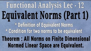 Lec - 12 Equivalent Norms (Part 1) | All Norms On A Finite Dimensional Normed Space Are Equivalent