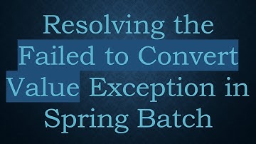 Resolving the Failed to Convert Value Exception in Spring Batch