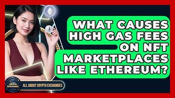 What Causes High Gas Fees On NFT Marketplaces Like Ethereum? - All About Crypto Exchanges