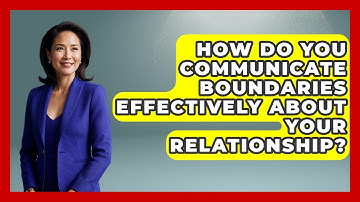 How Do You Communicate Boundaries Effectively About Your Relationship? - The Love Workshop