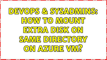DevOps & SysAdmins: How to mount extra disk on same directory on Azure VM? (2 Solutions!!)