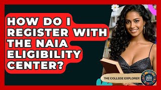 How Do I Register With The NAIA Eligibility Center? - The College Explorer