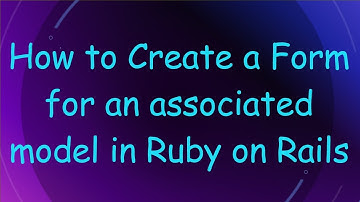 How to Create a Form for an associated model in Ruby on Rails