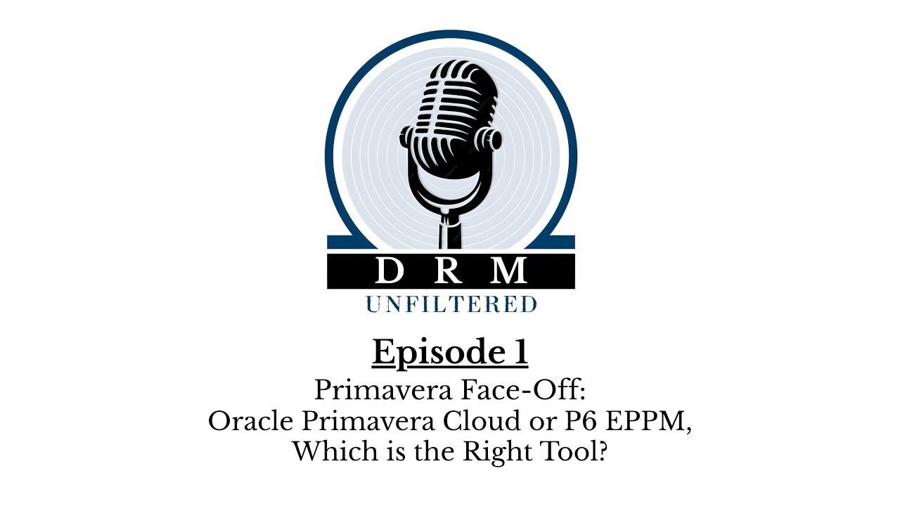 DRM Unfiltered Episode 1 - Primavera Face-off: Oracle Primavera Cloud or P6 EPPM