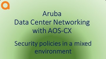 Aruba Data Center Networking with AOS-CX, AFC and PSM video 9: Security in a mixed environment.