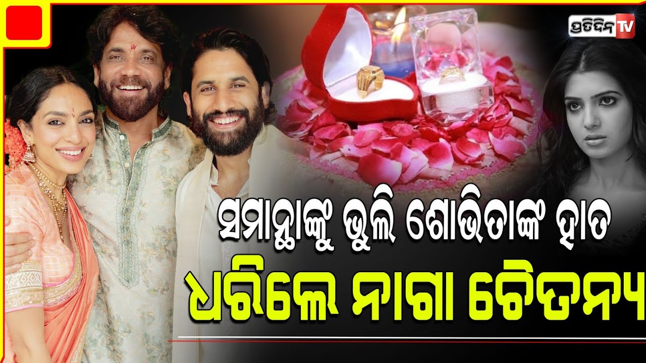 ସମନ୍ଥା ଦେଖ ମୁଁ ପୁଣି ବାହାହେବାକୁ ଯାଉଛି ! Actors Naga Chaitanya, Sobhita Dhulipala are engaged.