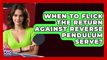 When To Flick The Return Against Reverse Pendulum Serve? - Ping Pong Prodigy