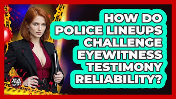How Do Police Lineups Challenge Eyewitness Testimony Reliability? - True Crime Lovers