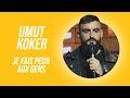 Umut koker  je fais peur aux gens