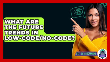 What Are The Future Trends In Low-Code/No-Code? - Next LVL Programming