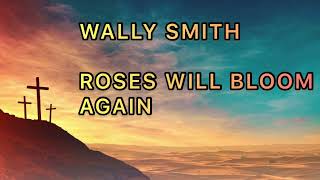 Wally Smith Roses Will Bloom Again