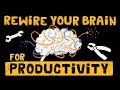 How to Rewire your Brain to Optimize Productivity - Be More Productive