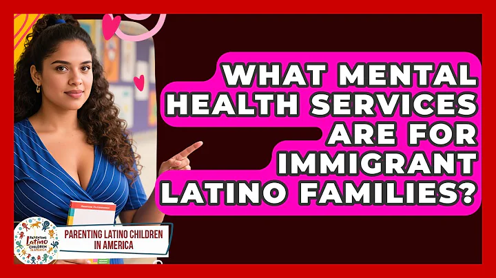 What Mental Health Services Are For Immigrant Latino Families?