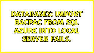 Databases: Import bacpac from SQL Azure into local server fails. (2 Solutions!!)