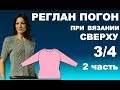 РЕГЛАН ПОГОН при вязании Сверху  3/4. Часть  2.