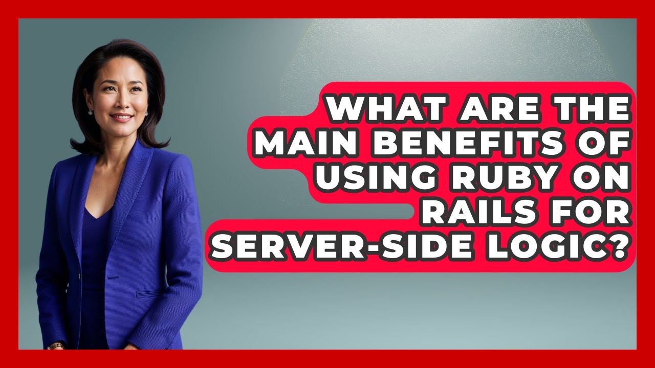 What Are the Main Benefits of Using Ruby on Rails for Server-Side Logic? - Server Logic Simplified