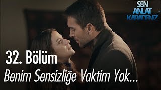 Benim sensizliğe vaktim yok - Sen Anlat Karadeniz 32. Bölüm