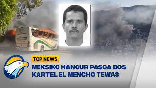 TOP TOPIC -  Bos Kartel 'El Mencho' Tewas, Meksiko Mencekam [Top News]