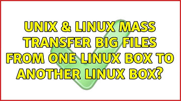 Unix & Linux: Mass transfer big files from one Linux box to another Linux box? (3 Solutions!!)