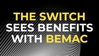 The Switch Sees Benefits with BEMAC