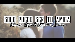 Solo Puedo Ser Tu Amiga - Rap Romántico - Ximena Rap Ft Jhobick Zamora