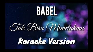 Tak Bisa Memelukmu_Babel Band-KaraokeVersion