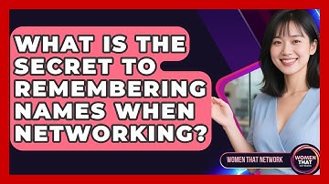What Is The Secret To Remembering Names When Networking? - Women That Network