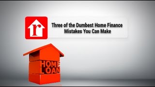 3 of the Dumbest Home Loan Mistakes You Can Make in Real Estate