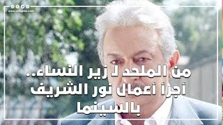 من الملحد لـ زير النساء   أجرأ أعمال نور الشريف بالسينما