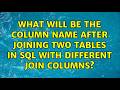 What will be the column name after joining two tables in SQL with different join columns?
