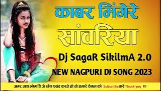 KABAR BHIGE RE SAWARIYA New Nagpuri Dj Remix Song New Nagpuri Dj Song 2023 Dj SagaR SikilmA 2.0
