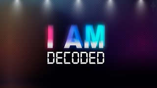 I AM DECODED
