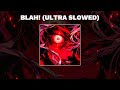 BLAH ULTRA SLOWED 1 HOUR BLAH ULTRA SLOWED 1 HOUR
