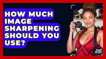How Much Image Sharpening Should You Use? - Image Review Studio