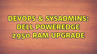 DevOps & SysAdmins: Dell Poweredge 2950 RAM Upgrade (3 Solutions!!)