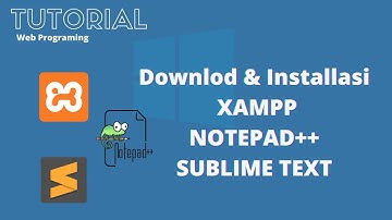 Tutorial Downlad dan Install XAMPP, Notepad++ dan Sublime text
