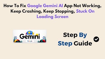 How To Fix Google Gemini AI App Not Working, Keep Crashing, Keep Stopping, Stuck On Loading Screen