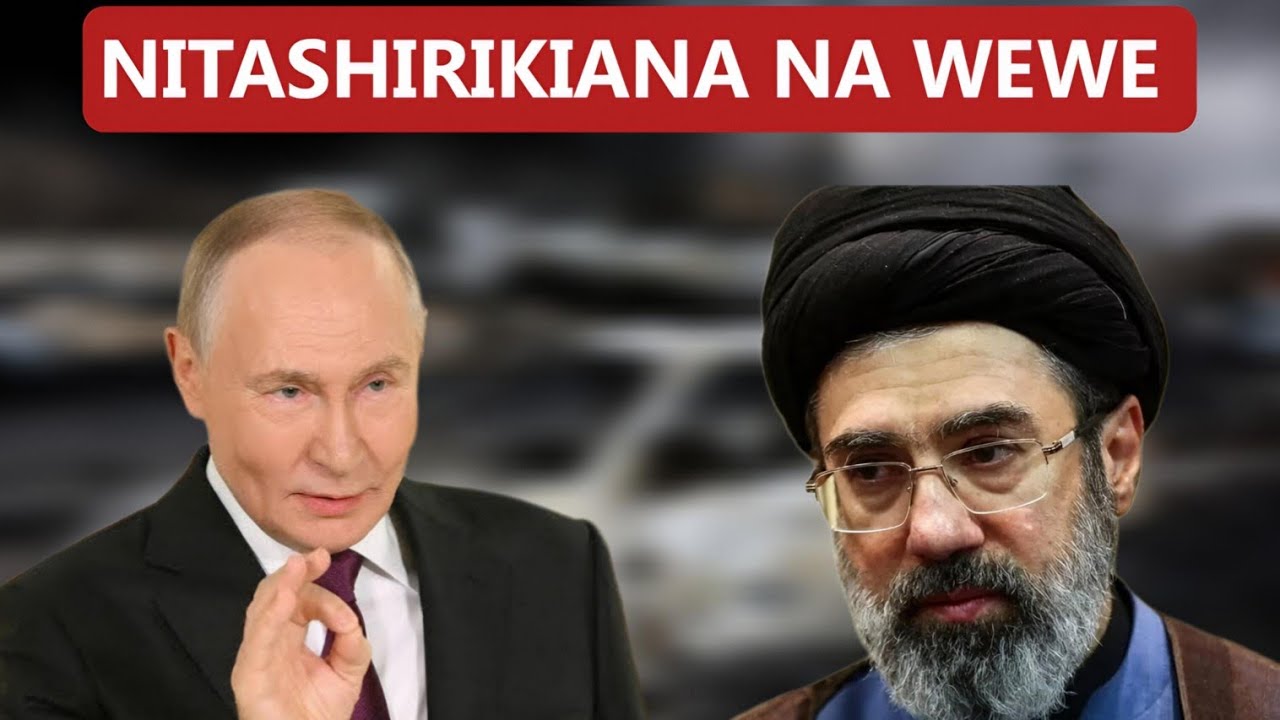 PUTIN AMTUMIA UJUMBE MZITO MOJTABA KHAMENEI BAADA YA KUWA KIONGOZI MKUU WA IRAN