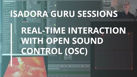Isadora Guru Session #9: Real-Time Interaction with Open Sound Control (OSC)